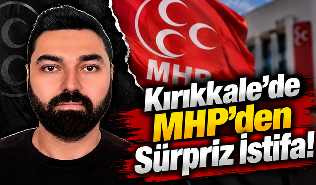 Kırıkkale'de MHP'den Sürpriz İstifa!