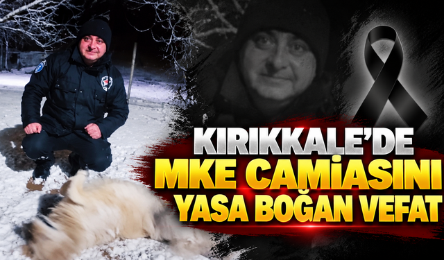 Kırıkkale'de MKE Camiasını Yasa Boğan Vefat