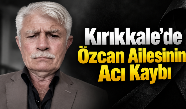 Kırıkkale'de Özcan Ailesinin Acı Kaybı