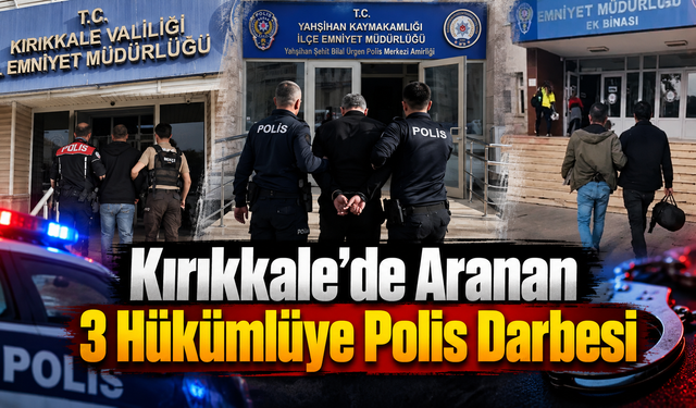Kırıkkale’de Aranan 3 Hükümlüye Polis Darbesi