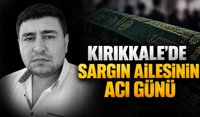 Kırıkkale'de Sargın Ailesinin Acı Günü
