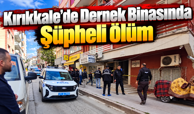 Kırıkkale'de Dernek Binasında Şüpheli Ölüm