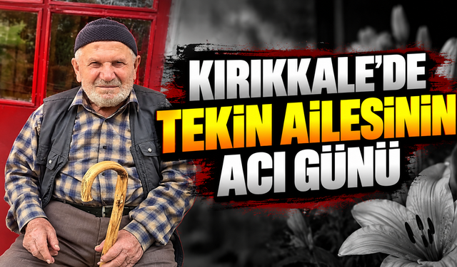 Kırıkkale’de Tekin Ailesinin Acı Günü