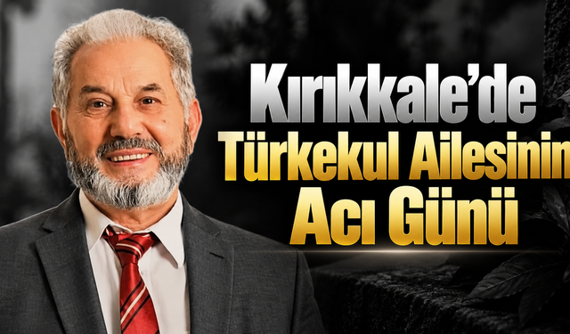Kırıkkale'de Türkekul Ailesinin Acı Günü