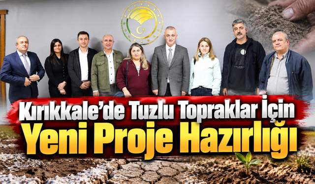 Kırıkkale’de Tuzlu Topraklar İçin Yeni Proje Hazırlığı