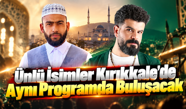 Ünlü İsimler Kırıkkale’de Aynı Programda Buluşacak