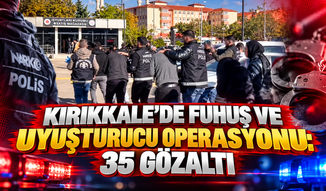 Kırıkkale'de Dev Operasyon: 35 Gözaltı