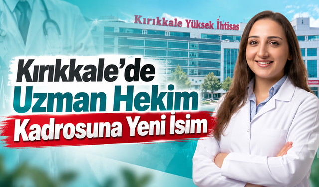 Kırıkkale’de Uzman Hekim Kadrosuna Yeni İsim