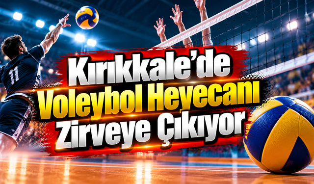 Kırıkkale’de Voleybol Heyecanı Zirveye Çıkıyor