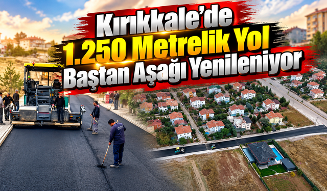 Kırıkkale’de 1.250 Metrelik Yol Baştan Aşağı Yenileniyor