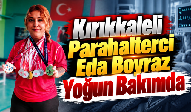 Kırıkkaleli Parahalterci Eda Boyraz Yoğun Bakımda