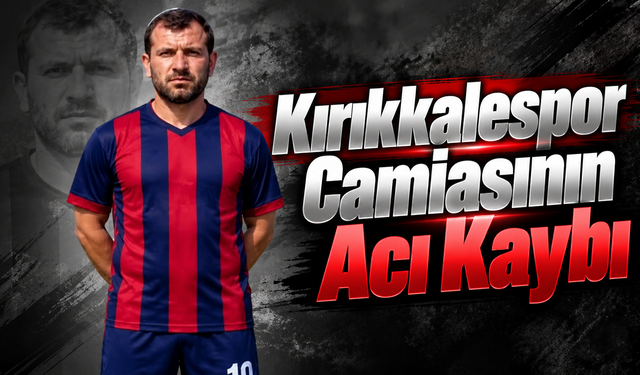 Kırıkkalespor Camiasının Acı Kaybı