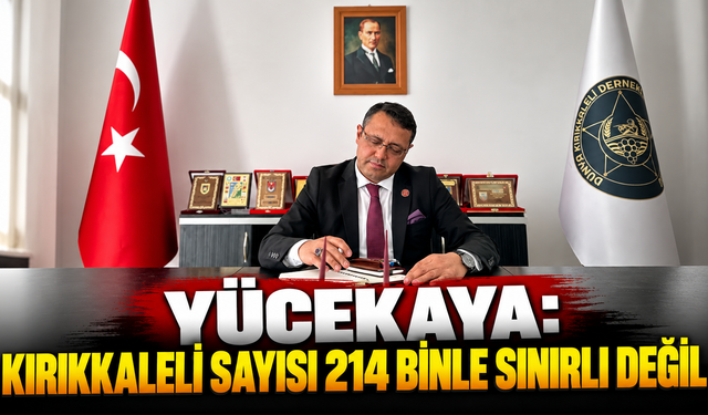Yücekaya: Kırıkkaleli Sayısı 214 Binle Sınırlı Değil