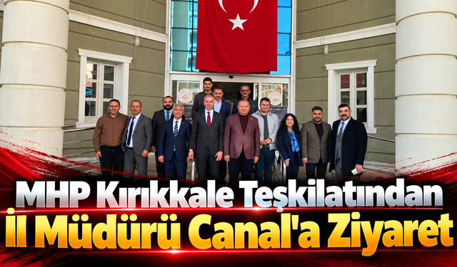 MHP Kırıkkale Teşkilatından İl Müdürü Canal'a Ziyaret
