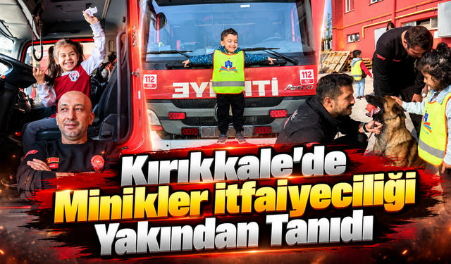 Kırıkkale’de Minikler İtfaiyeciliği Yakından Tanıdı