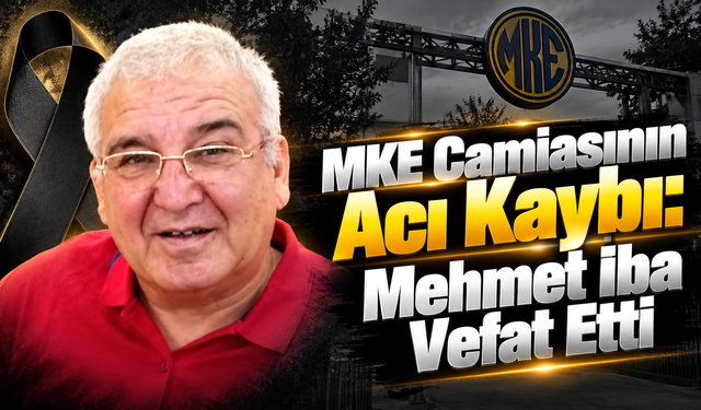MKE Camiasının Acı Kaybı: Mehmet İba Vefat Etti