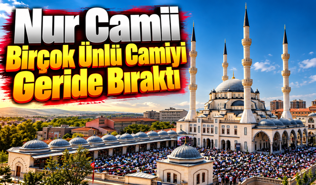 Nur Camii Birçok Ünlü Camiyi Geride Bıraktı
