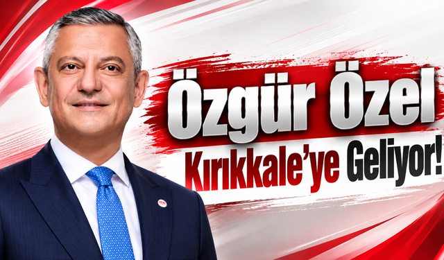 Özgür Özel Kırıkkale’ye Geliyor!