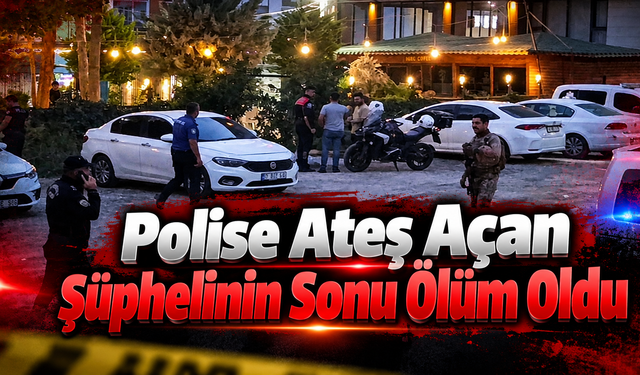 Polise Ateş Açan Şüphelinin Sonu Ölüm Oldu