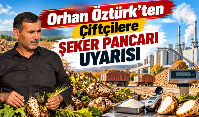 Orhan Öztürk'ten Çiftçilere Şeker Pancarı Uyarısı