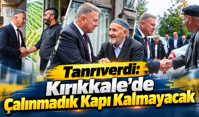 Tanrıverdi: Kırıkkale'de Çalınmadık Kapı Kalmayacak