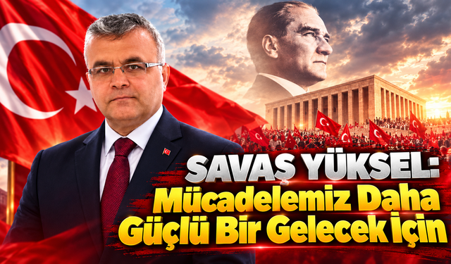 Savaş Yüksel: Mücadelemiz Daha Güçlü Bir Gelecek İçin