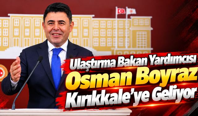 Ulaştırma Bakan Yardımcısı Osman Boyraz Kırıkkale’ye Geliyor