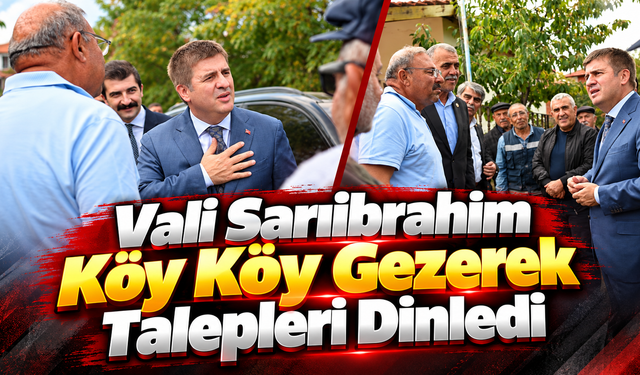 Vali Sarıibrahim Köy Köy Gezerek Talepleri Dinledi