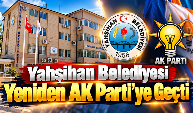 Yahşihan Belediyesi Yeniden AK Parti’ye Geçti!