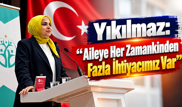Yıkılmaz: “Aileye Her Zamankinden Fazla İhtiyacımız Var”