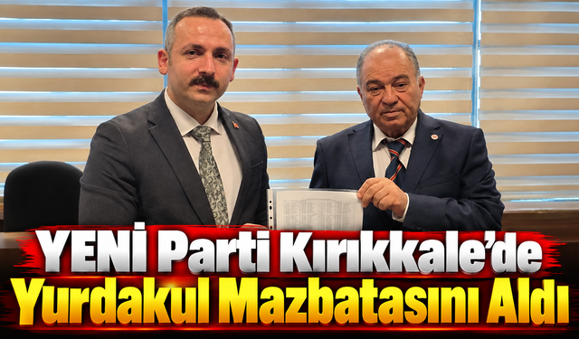 YENİ Parti Kırıkkale’de Yurdakul Mazbatasını Aldı