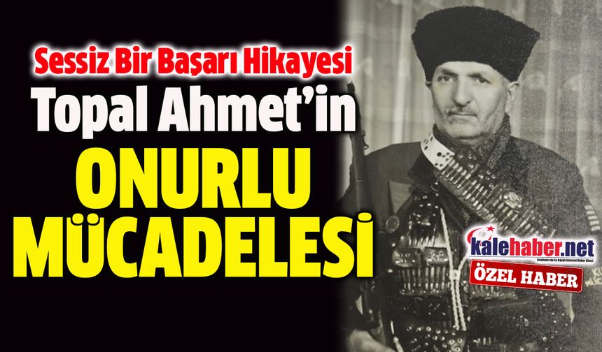 Alın Teriyle Yazılan Sessiz Bir Başarı Öyküsü : Topal Ahmet
