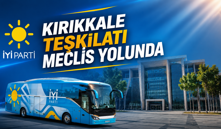 Kırıkkale Teşkilatı Meclis Yolunda