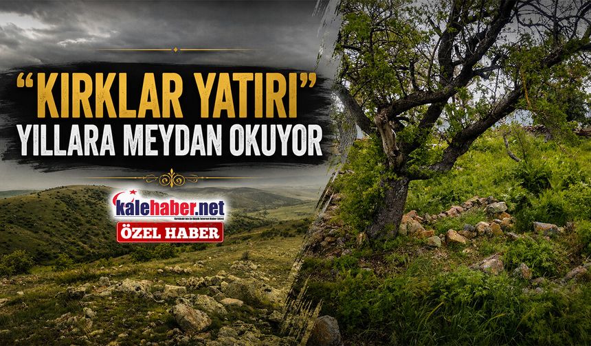 Keskin’deki “Kırklar Yatırı” Yıllara Meydan Okuyor