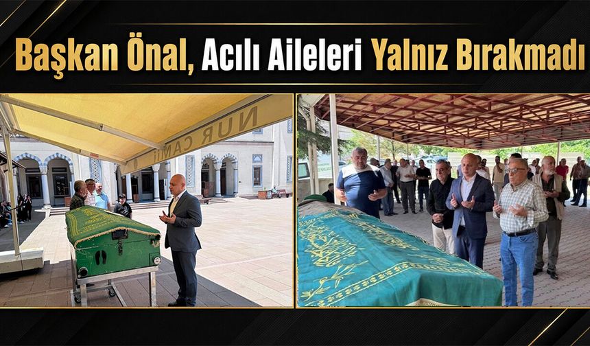 Başkan Önal, Acılı Aileleri Yalnız Bırakmadı