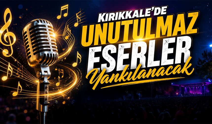Kırıkkale'de Unutulmaz Eserler Yankılanacak