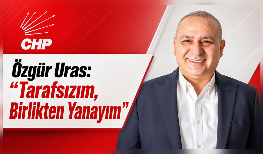 Özgür Uras: “Tarafsızım, Birlikten Yanayım”
