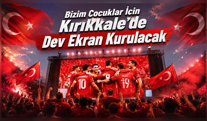 Bizim Çocuklar İçin Kırıkkale’de Dev Ekran Kurulacak