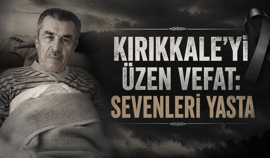 Kırıkkale'yi Üzen Vefat : Sevenleri Yasta