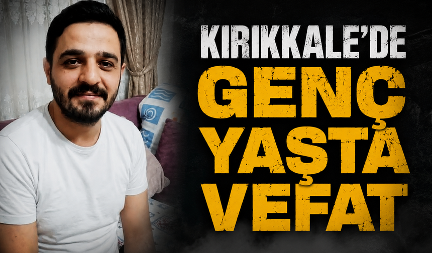 Kırıkkale'de Genç Yaşta Vefat