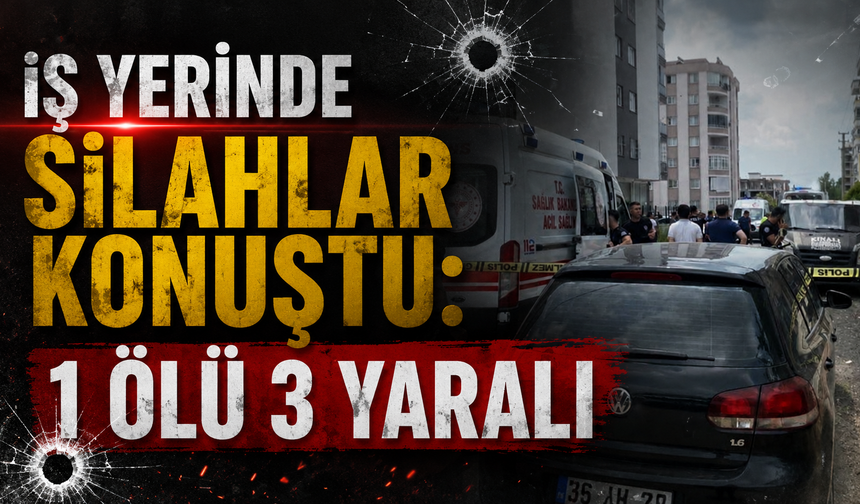 İş Yerinde Silahlar Konuştu: 1 Ölü 3 Yaralı
