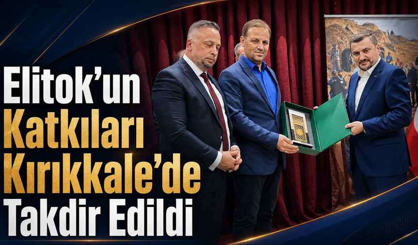Elitok’un Katkıları Kırıkkale’de Takdir Edildi