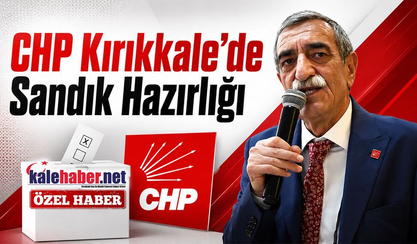 CHP Kırıkkale’de Sandık Hazırlığı