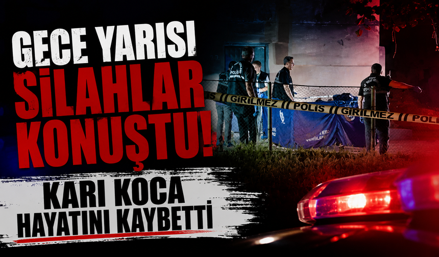 Gece Yarısı Silahlar Konuştu :Karı Koca Hayatını Kaybetti