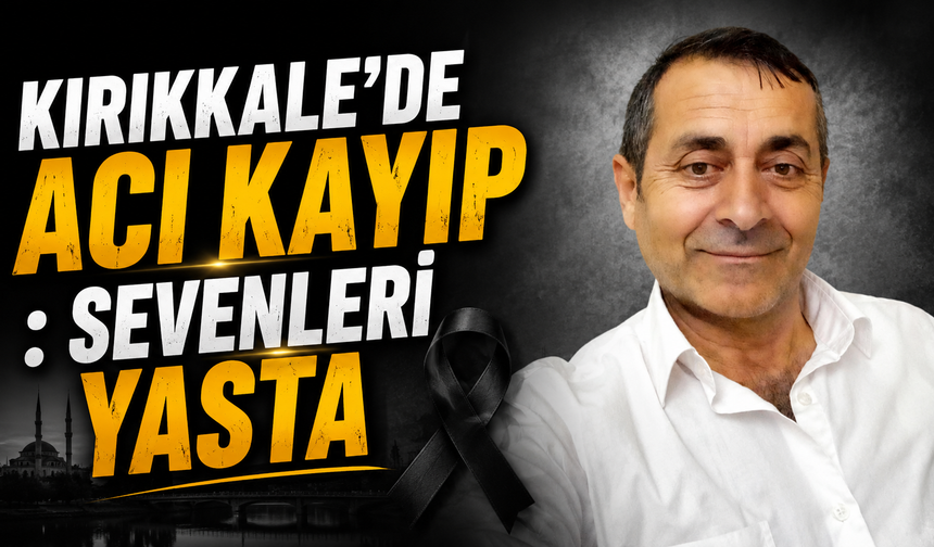 Kırıkkale'de Acı Kayıp : Sevenleri Yasta