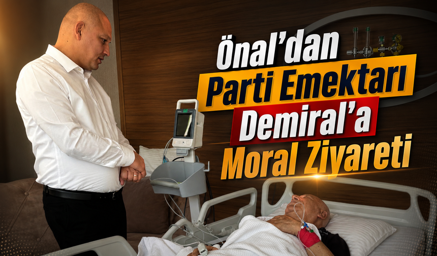 Önal’dan Parti Emektarı Demiral’a Moral Ziyareti