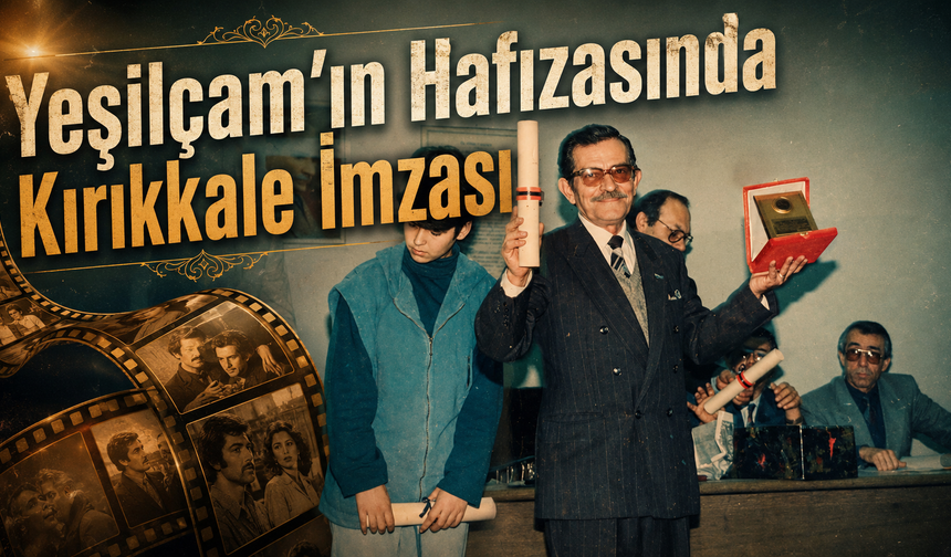 Yeşilçam’ın Hafızasında Kırıkkale İmzası