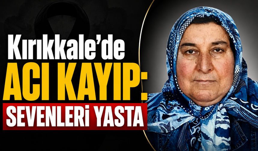 Kırıkkale’de Acı Kayıp: Sevenleri Yasta
