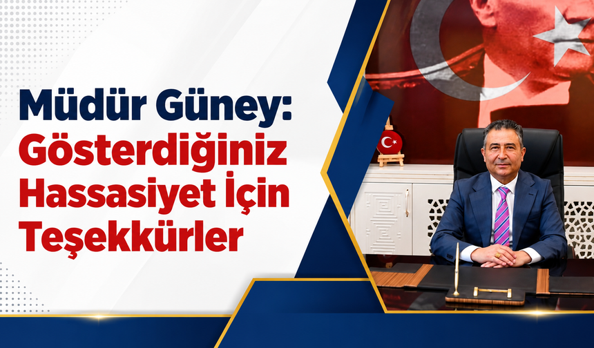 Müdür Güney: "Gösterdiğiniz Hassasiyet İçin Teşekkürler"