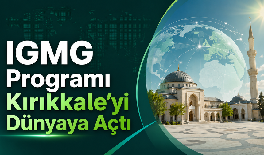 IGMG Programı Kırıkkale’yi Uluslararası Platforma Taşıdı